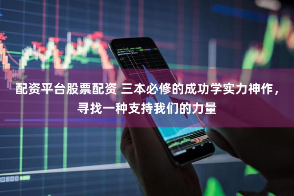 配资平台股票配资 三本必修的成功学实力神作，寻找一种支持我们的力量